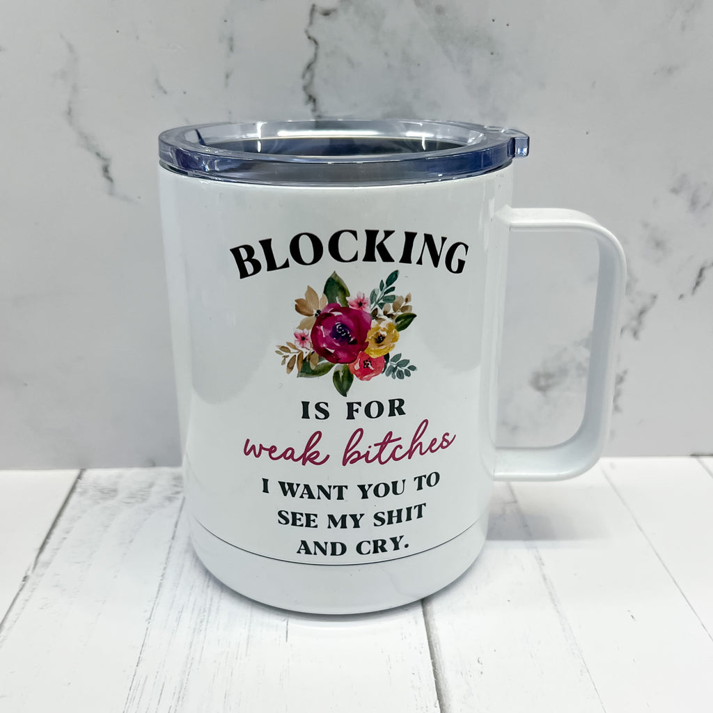 Blocking Is For Weak Bitches I Want You to See My Shit Travel Mug - Lyla's: Clothing, Decor & More - Plano Boutique