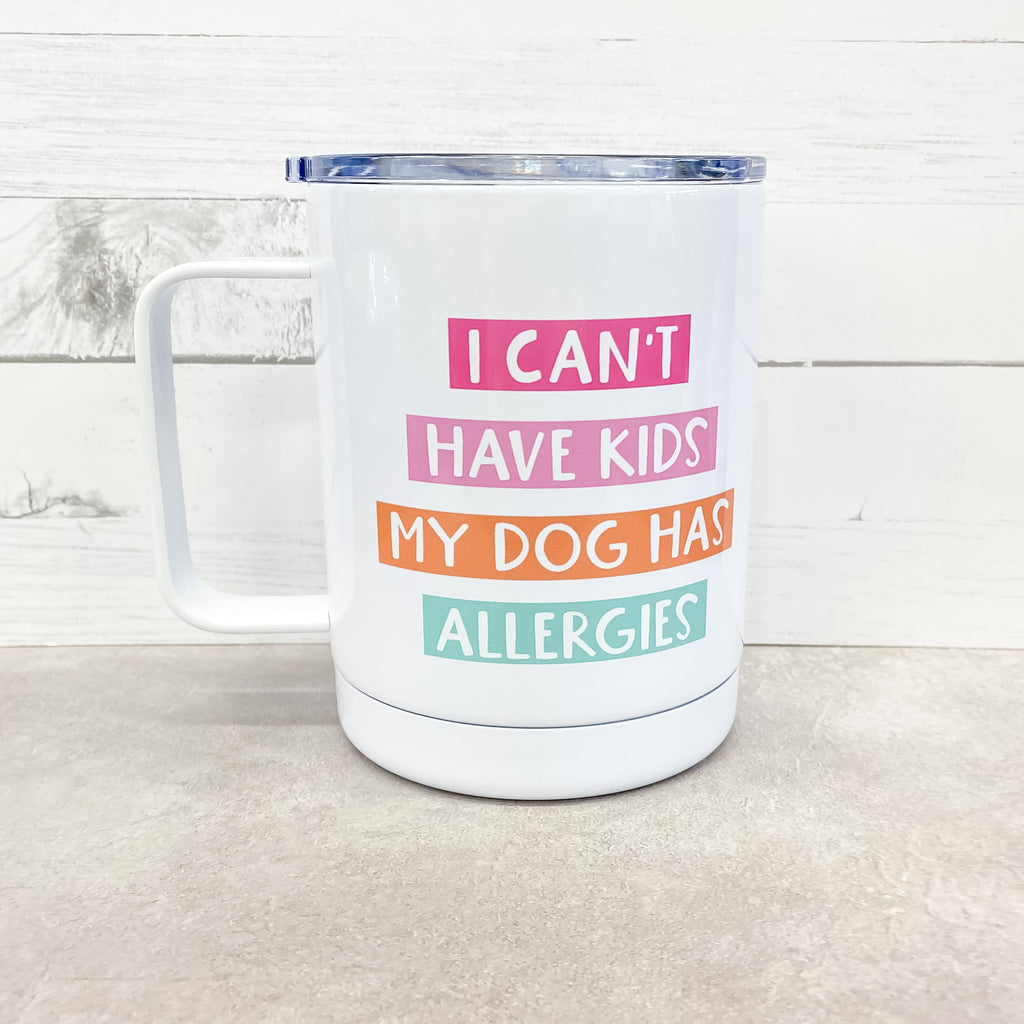 I Can't Have Kids My Dogs Have Allergies Travel Mug - Lyla's: Clothing, Decor & More - Plano Boutique