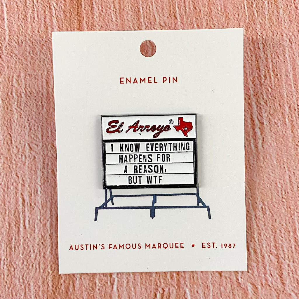 El Arroyo - I Know Everything Happens For A Reason But WTF Enamel Pin - Lyla's: Clothing, Decor & More - Plano Boutique